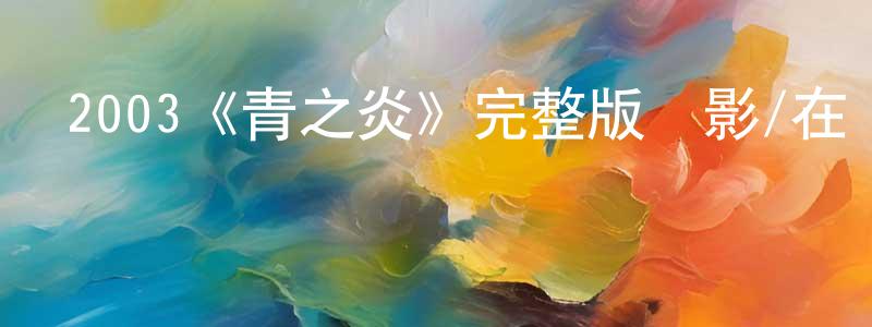 陳熙源發布2003《青之炎》完整版電影/在線觀看/百度云-美劇天堂